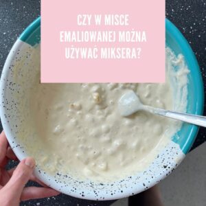 Czy w misce emaliowanej można używać miksera